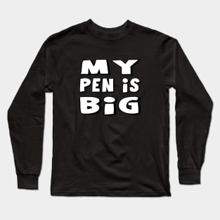 My Pen Is Big Long Sleeve T-Shirt